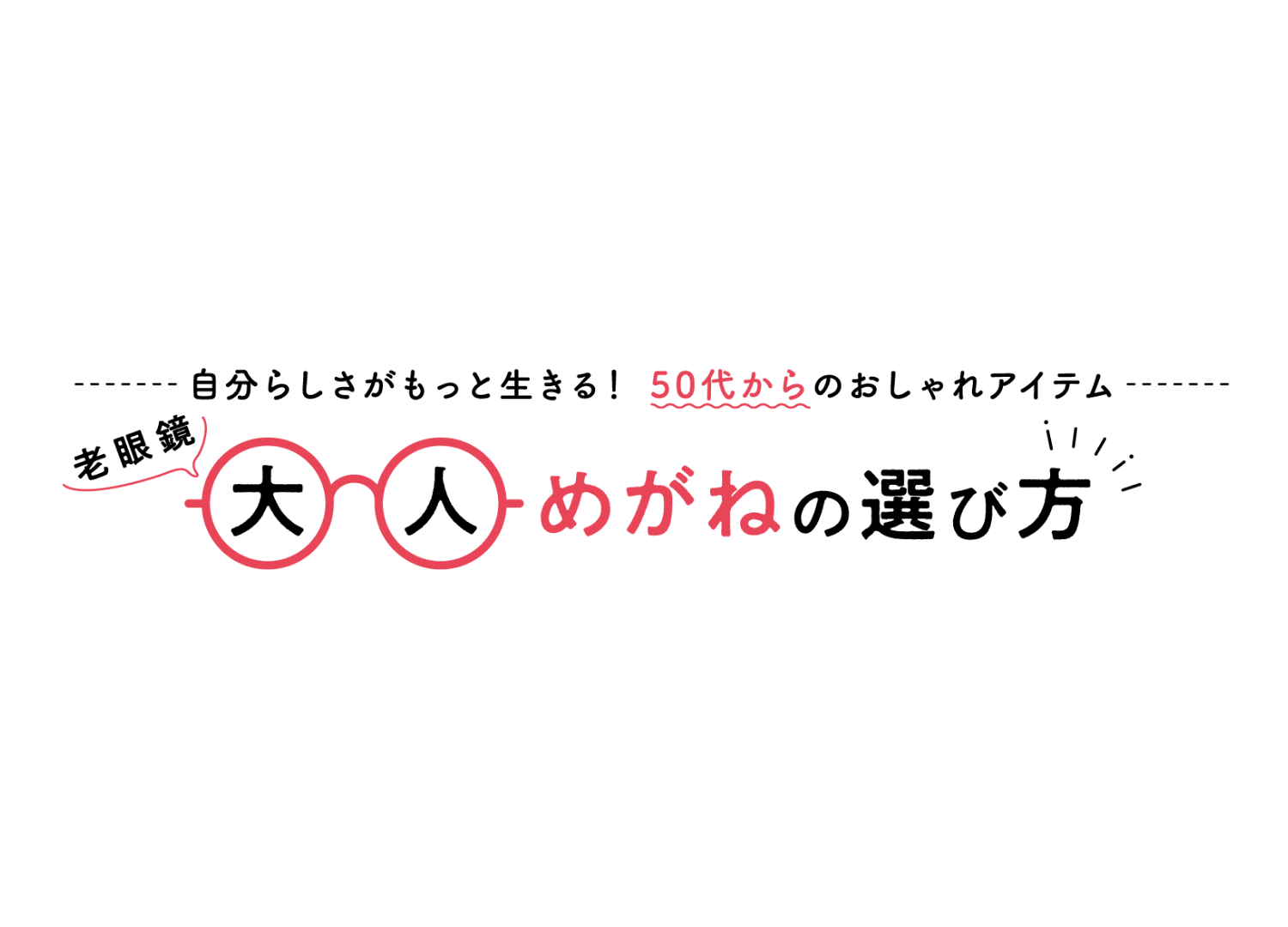 自分らしさがもっと生きる!50代からのおしゃれアイテム 大人めがね(老眼鏡)の選び方